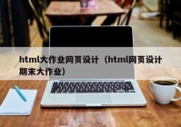 html大作业网页设计（html网页设计期末大作业）